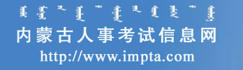 【内蒙古人事考试信息网首页www.impta.com】内蒙古人事考试网上报名_电话_地址1