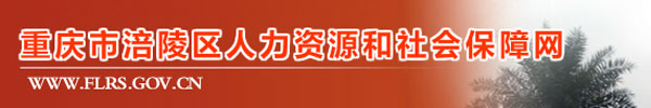 【重庆涪陵区人力资源和社会保障局www.flrs.gov.cn】咨询电话_地址1